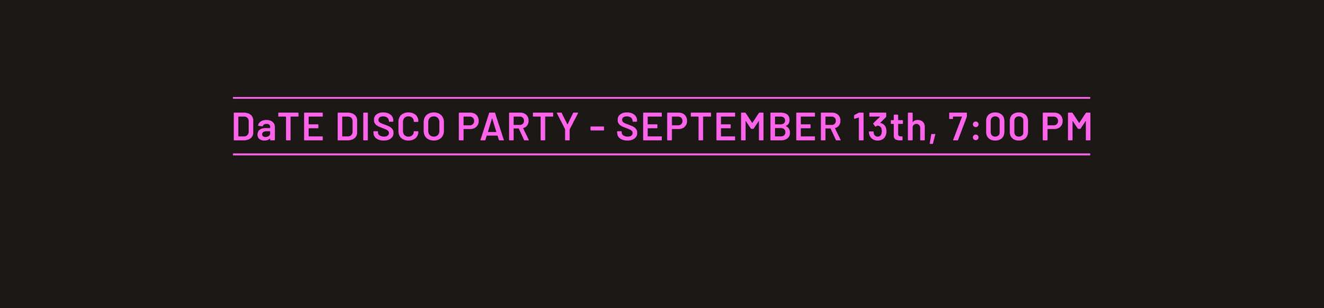 Save the Date | DaTE Disco Party - September 13th, 7:00 pm
